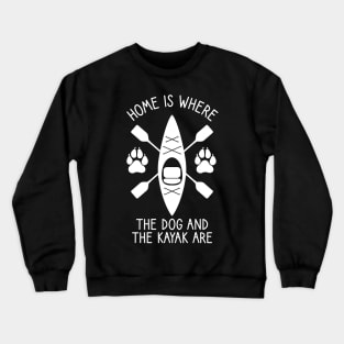 Home Is Where The Dog And The Kayak Are / Kayaking Gift Outdoors Dog And Kayak Crewneck Sweatshirt